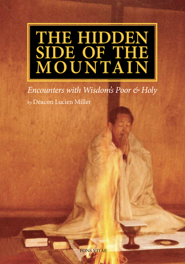 THE HIDDEN SIDE OF THE MOUNTAIN Encounters with Wisdom’s Poor & Holy by Deacon Lucien Miller
